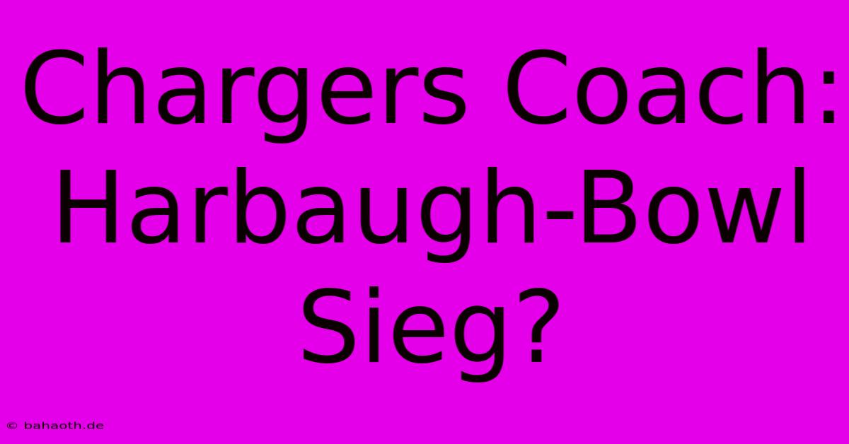 Chargers Coach: Harbaugh-Bowl Sieg?