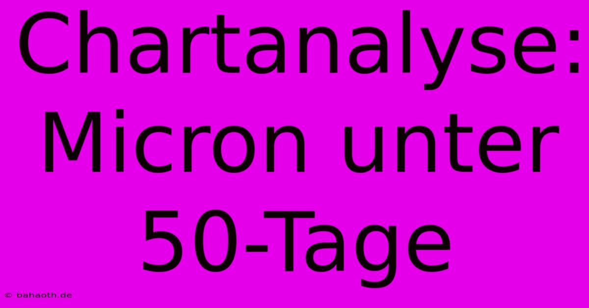 Chartanalyse: Micron Unter 50-Tage