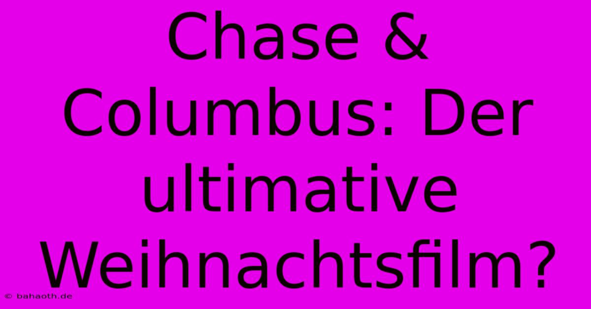 Chase & Columbus: Der Ultimative Weihnachtsfilm?