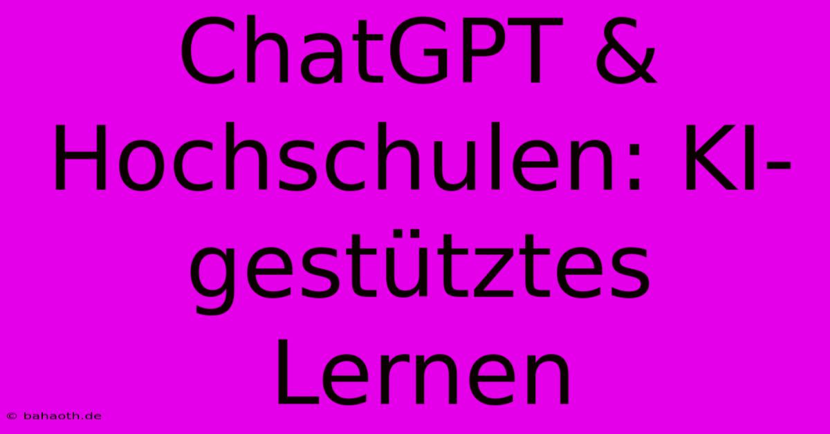 ChatGPT & Hochschulen: KI-gestütztes Lernen