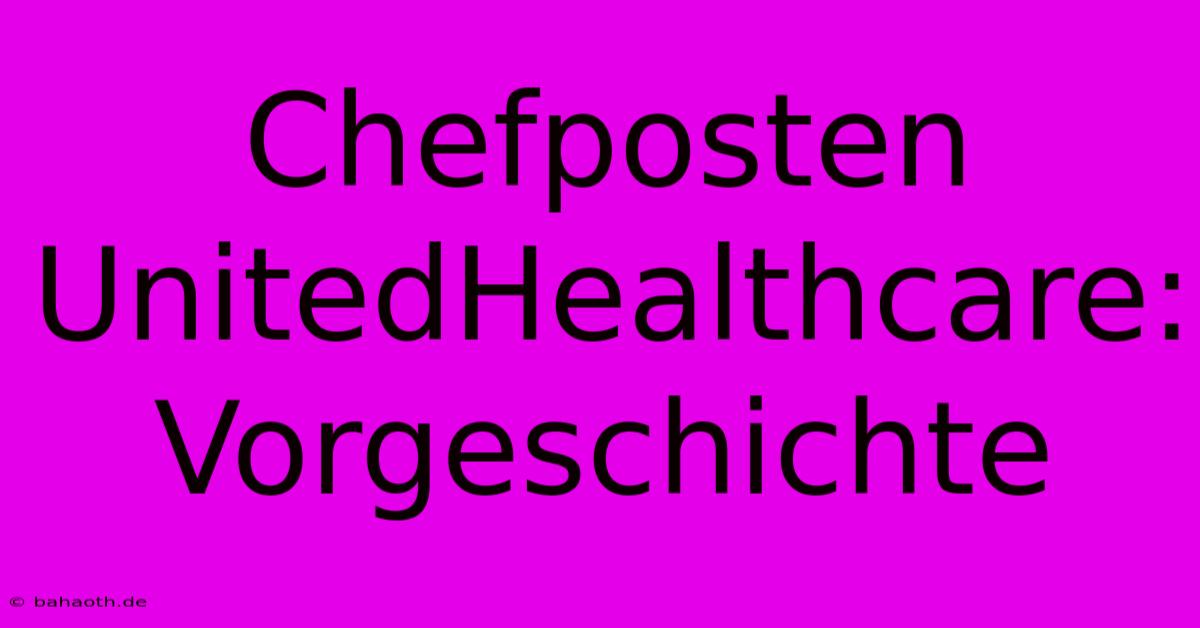 Chefposten UnitedHealthcare:  Vorgeschichte