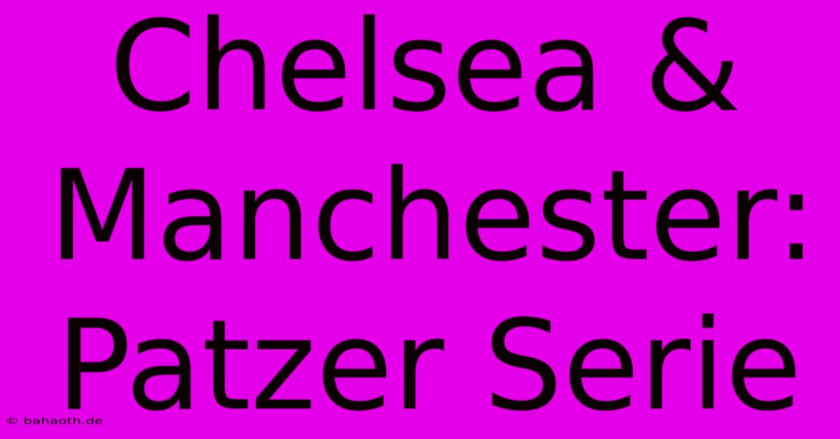 Chelsea & Manchester: Patzer Serie