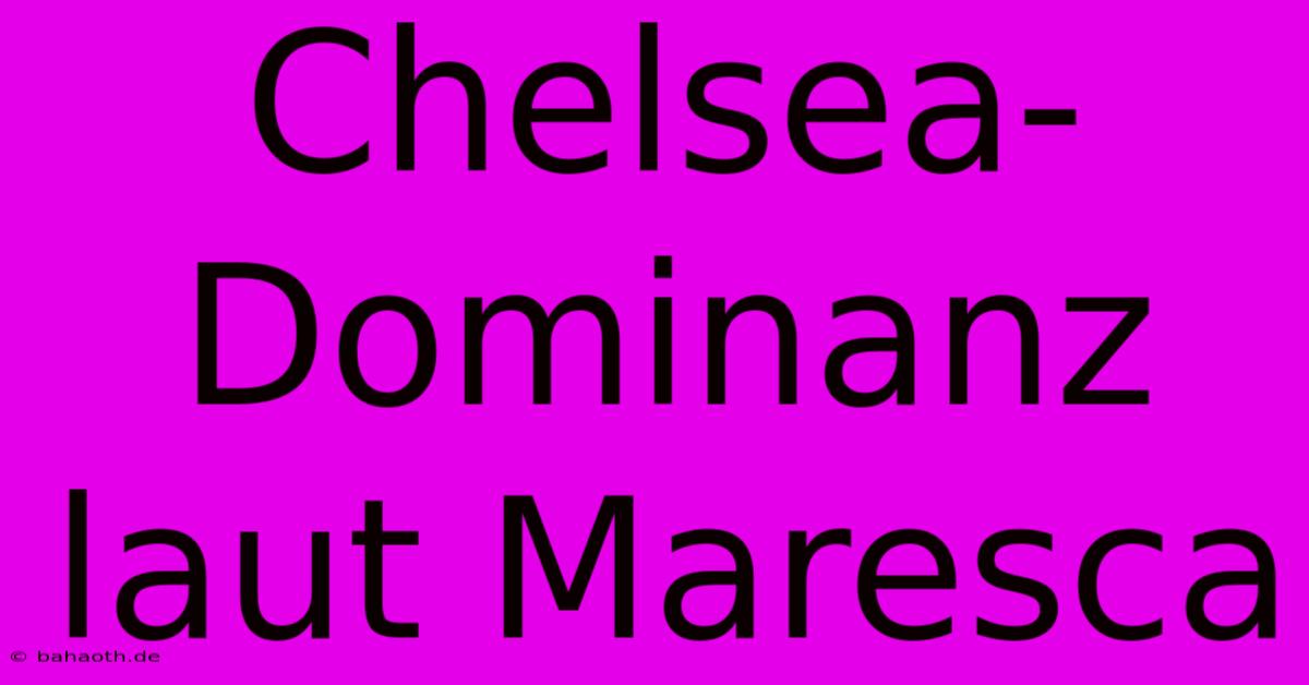 Chelsea-Dominanz Laut Maresca