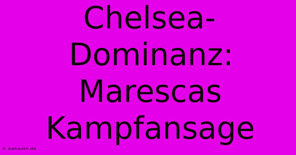 Chelsea-Dominanz: Marescas Kampfansage