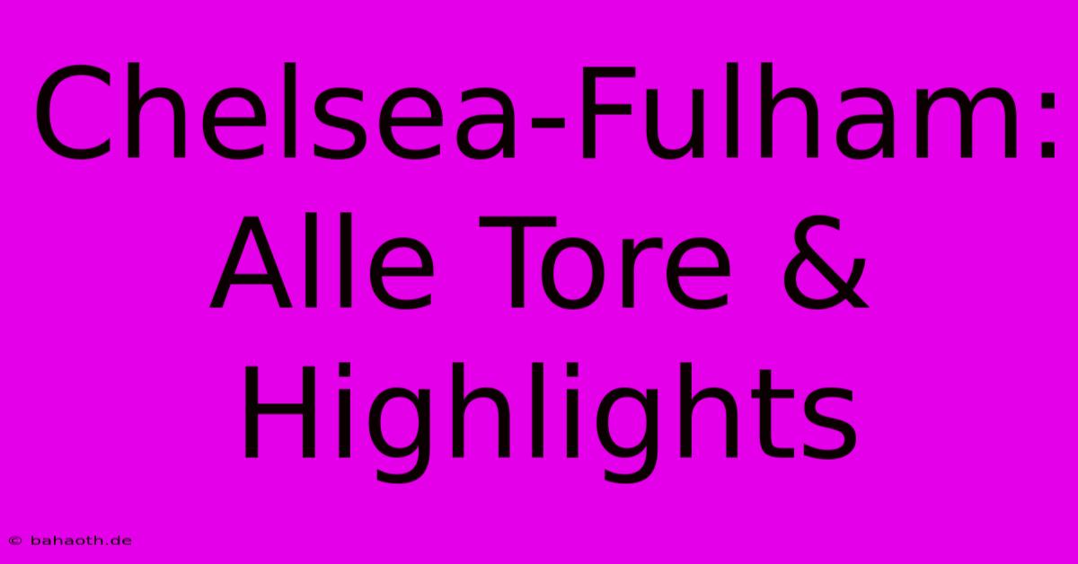 Chelsea-Fulham: Alle Tore & Highlights