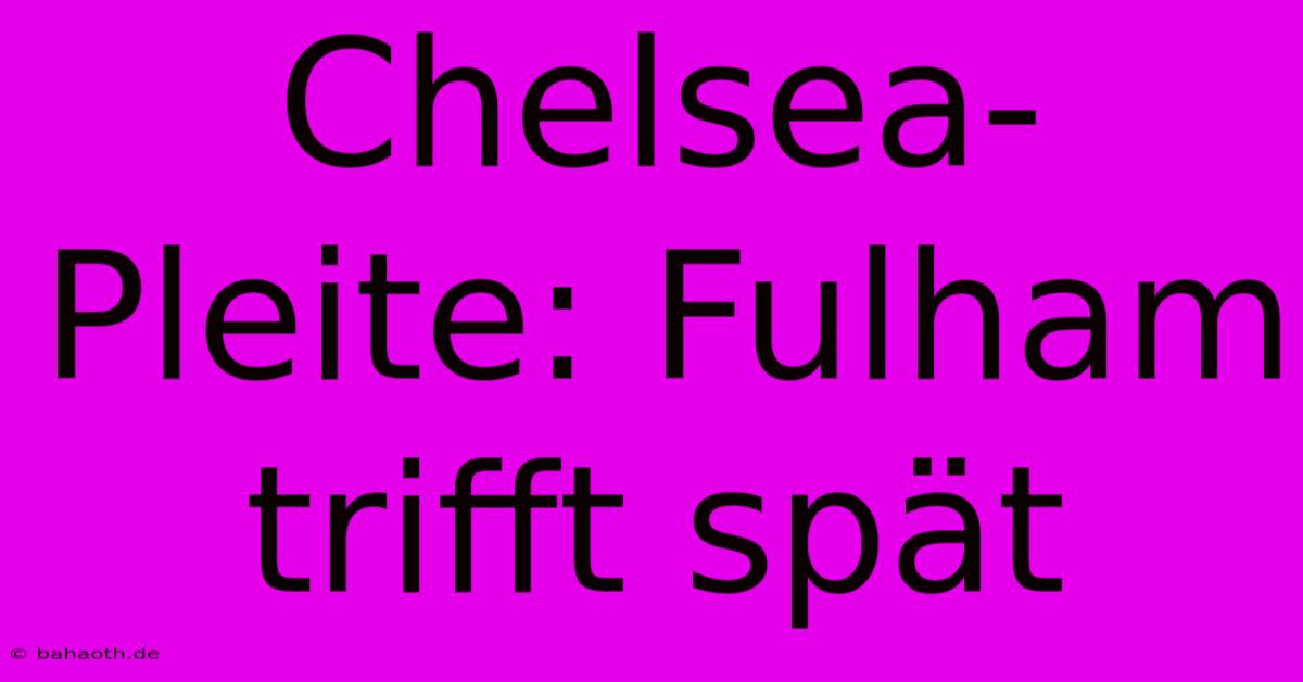 Chelsea-Pleite: Fulham Trifft Spät