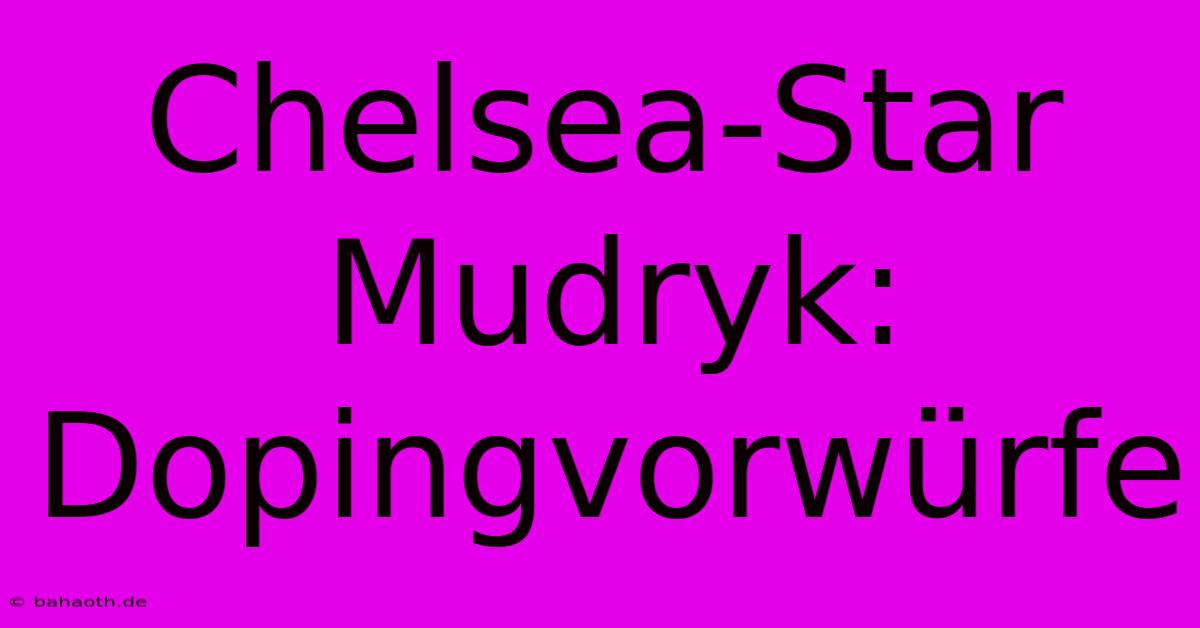 Chelsea-Star Mudryk: Dopingvorwürfe