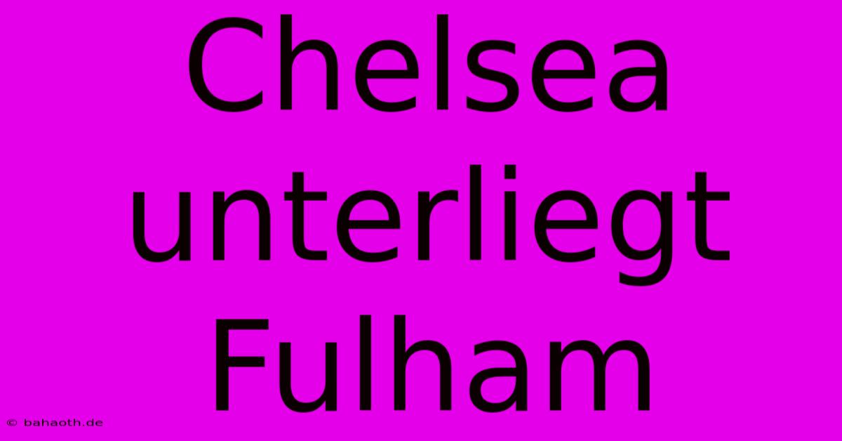 Chelsea Unterliegt Fulham