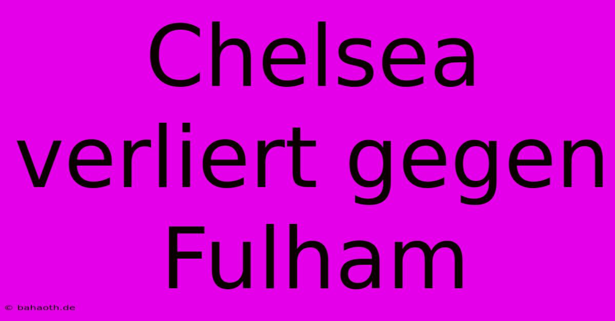 Chelsea Verliert Gegen Fulham