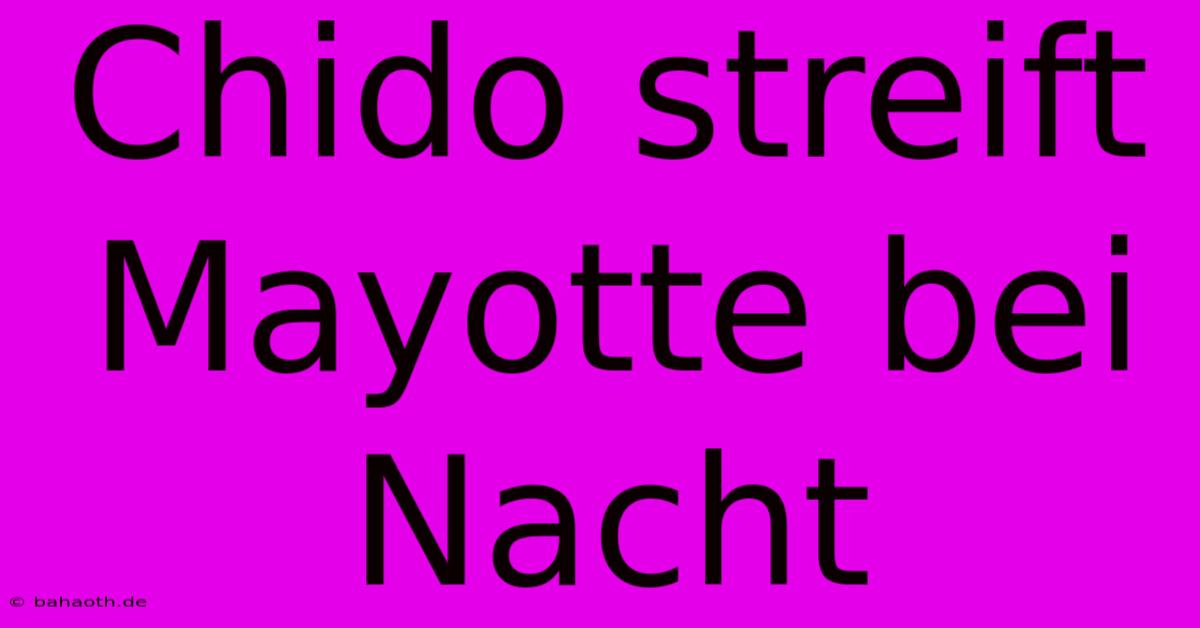 Chido Streift Mayotte Bei Nacht