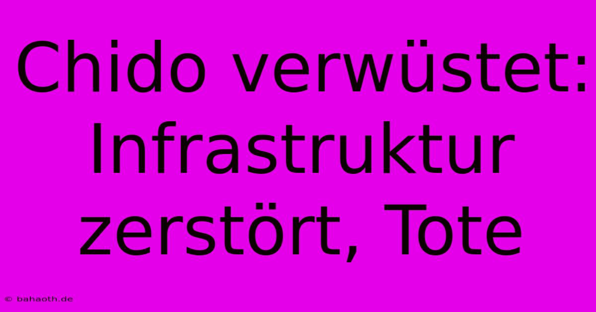 Chido Verwüstet: Infrastruktur Zerstört, Tote