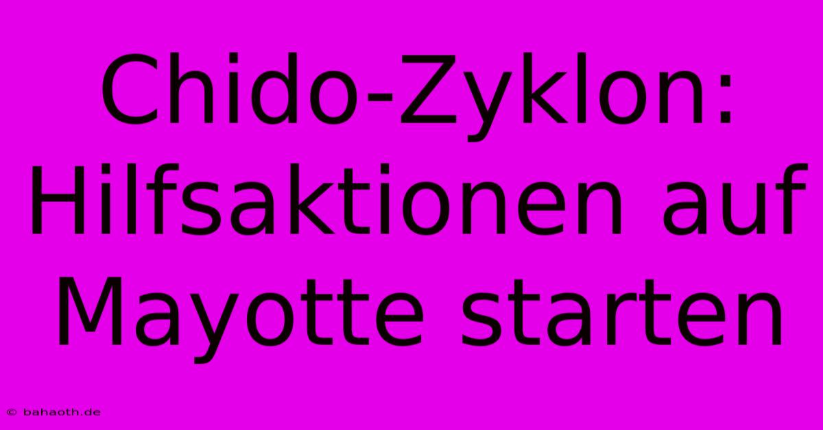 Chido-Zyklon: Hilfsaktionen Auf Mayotte Starten