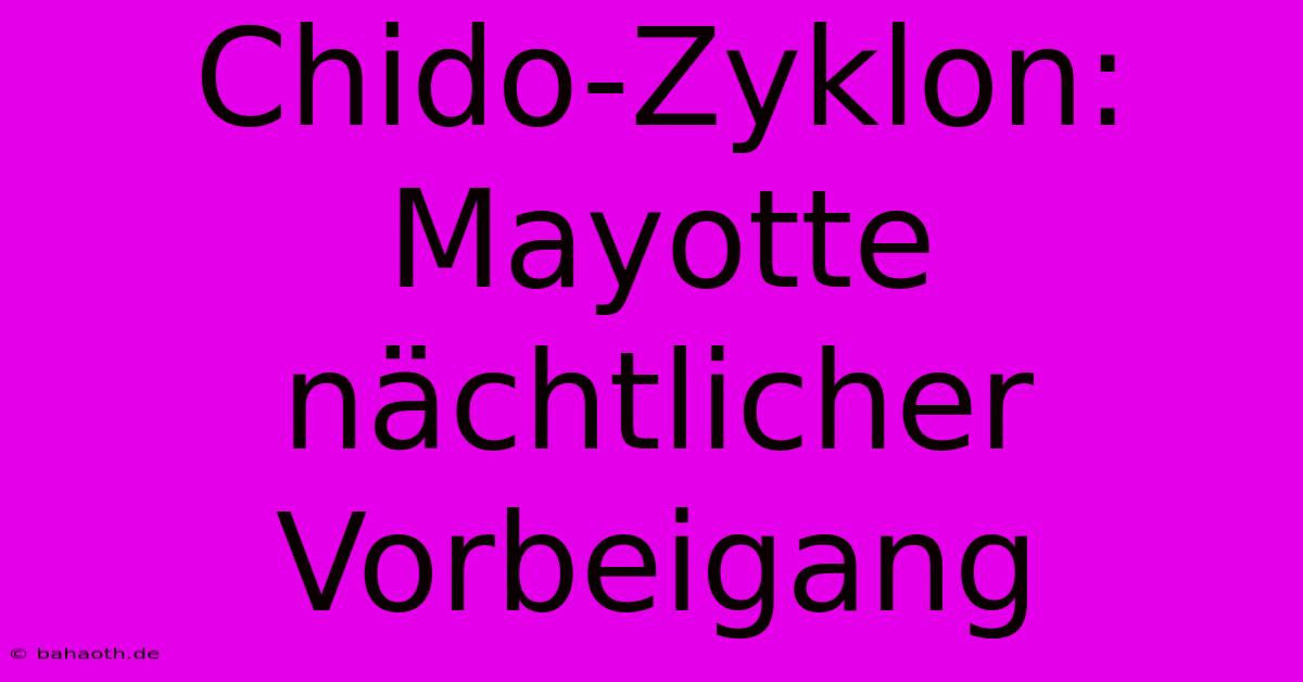 Chido-Zyklon: Mayotte Nächtlicher Vorbeigang