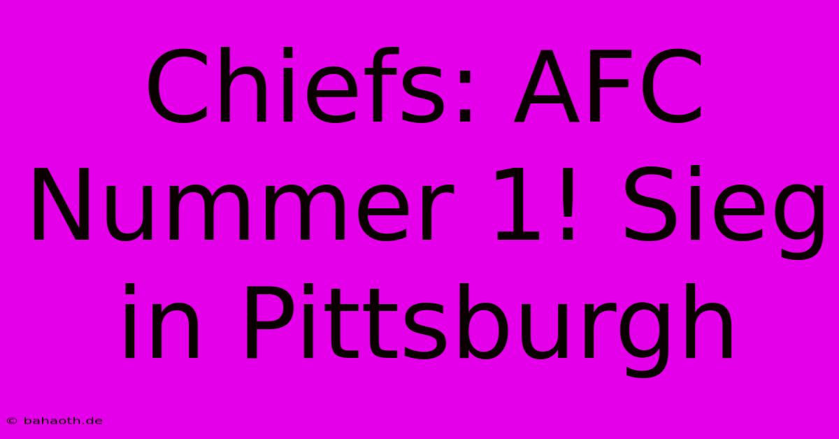 Chiefs: AFC Nummer 1! Sieg In Pittsburgh