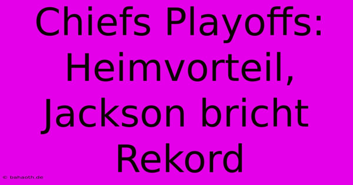 Chiefs Playoffs: Heimvorteil, Jackson Bricht Rekord