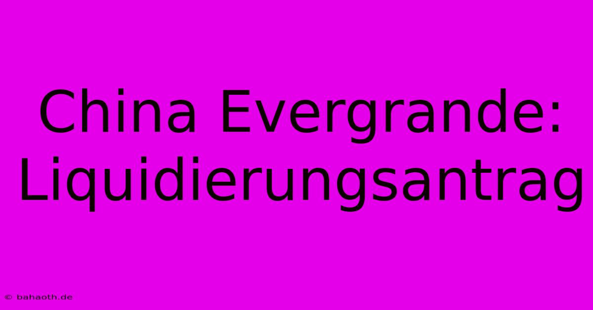 China Evergrande: Liquidierungsantrag