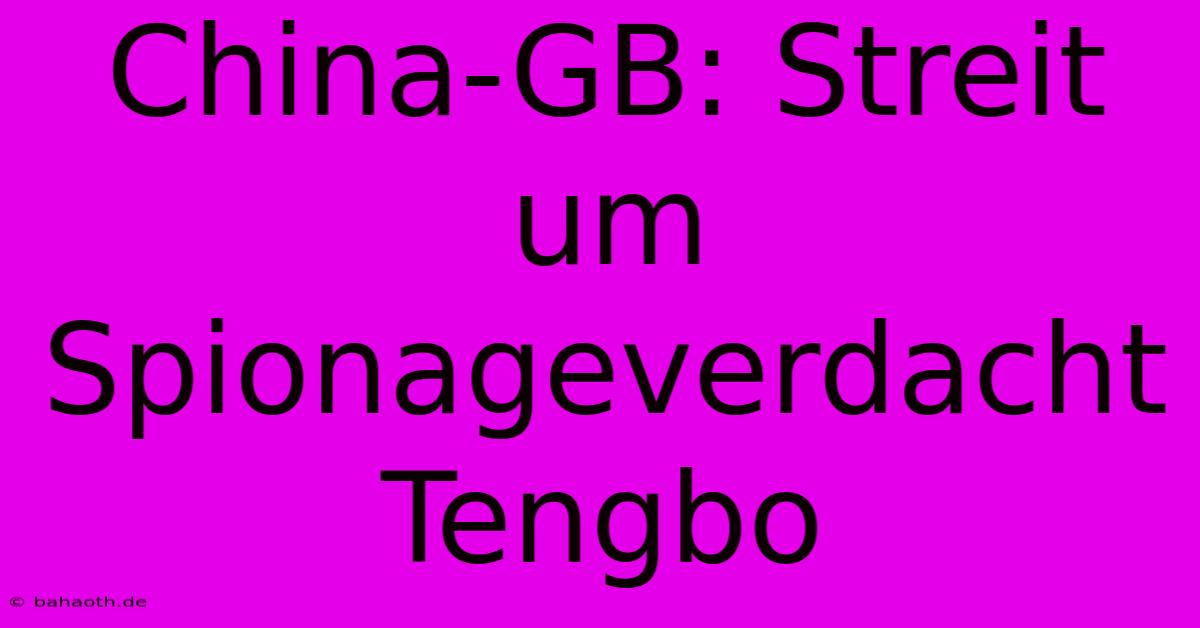 China-GB: Streit Um Spionageverdacht Tengbo