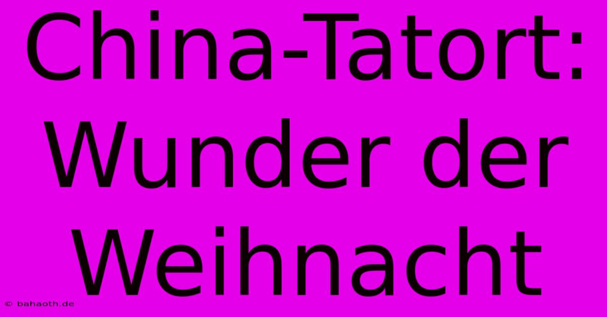 China-Tatort: Wunder Der Weihnacht