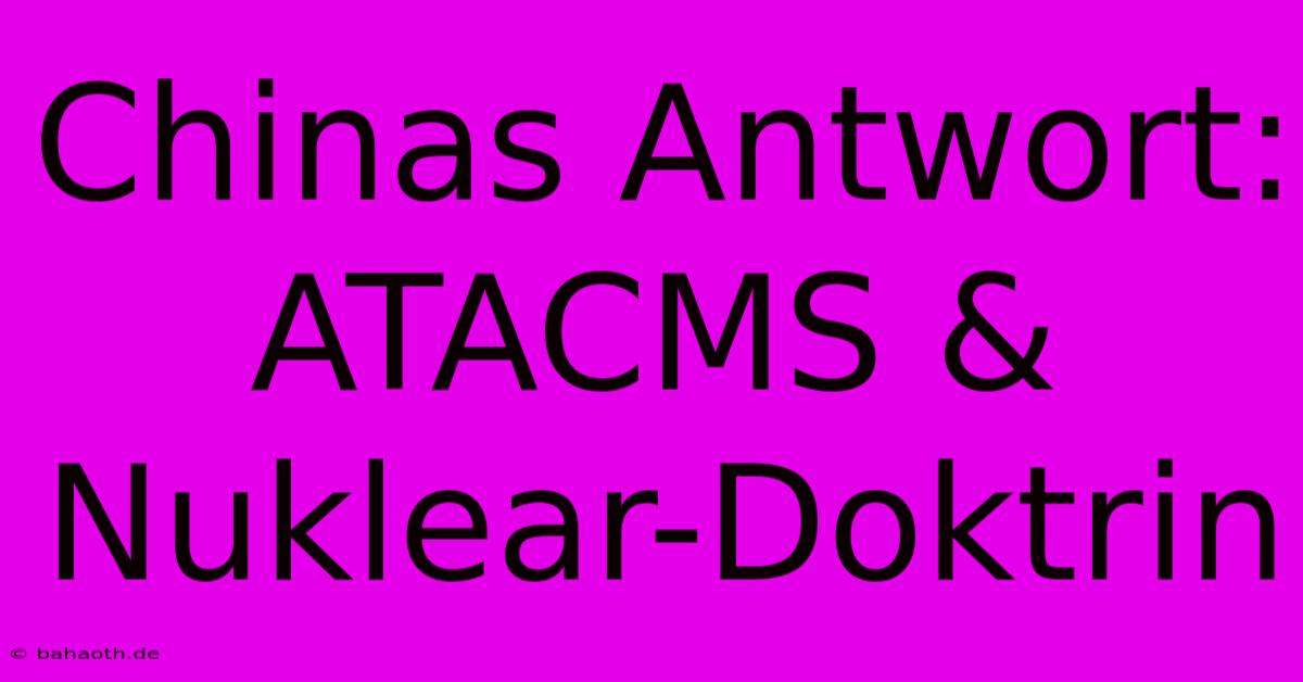 Chinas Antwort: ATACMS & Nuklear-Doktrin