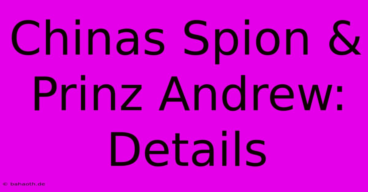 Chinas Spion & Prinz Andrew: Details