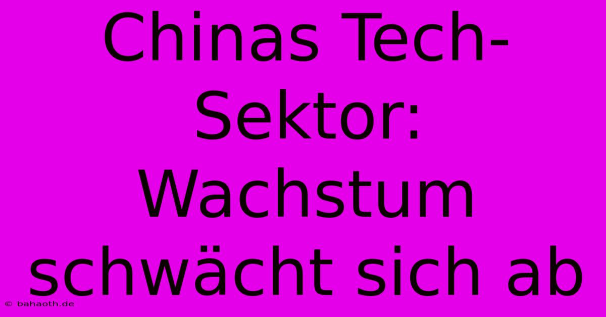 Chinas Tech-Sektor: Wachstum Schwächt Sich Ab