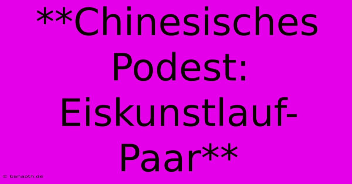 **Chinesisches Podest: Eiskunstlauf-Paar**