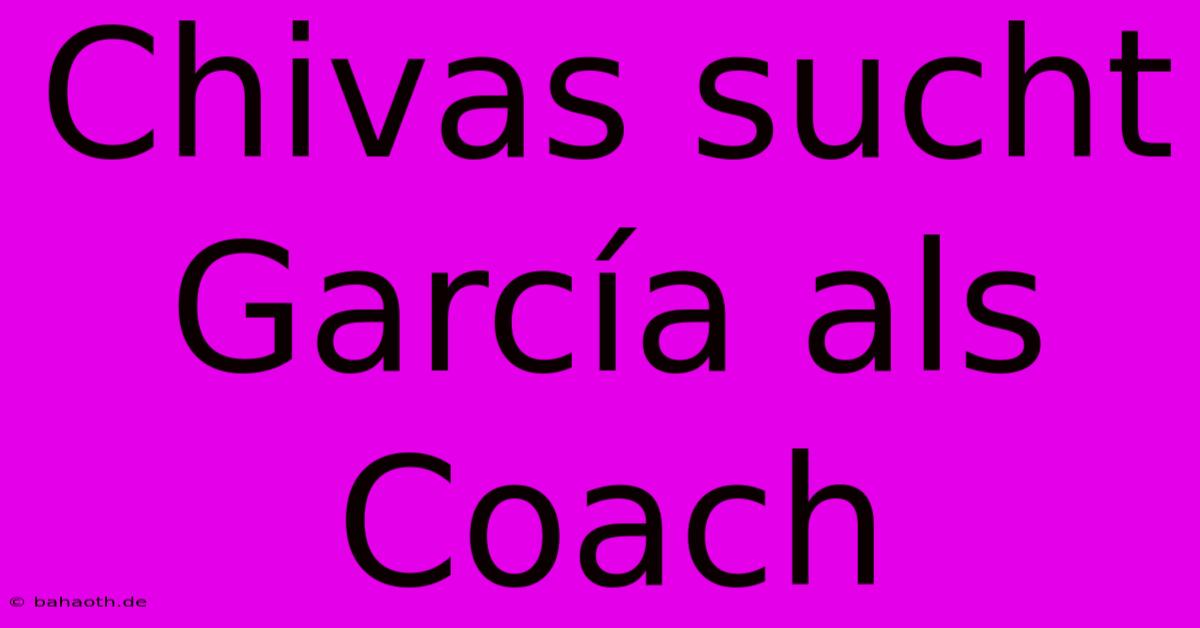 Chivas Sucht García Als Coach