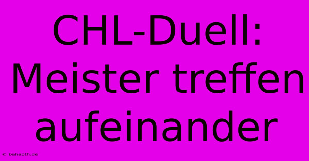 CHL-Duell: Meister Treffen Aufeinander