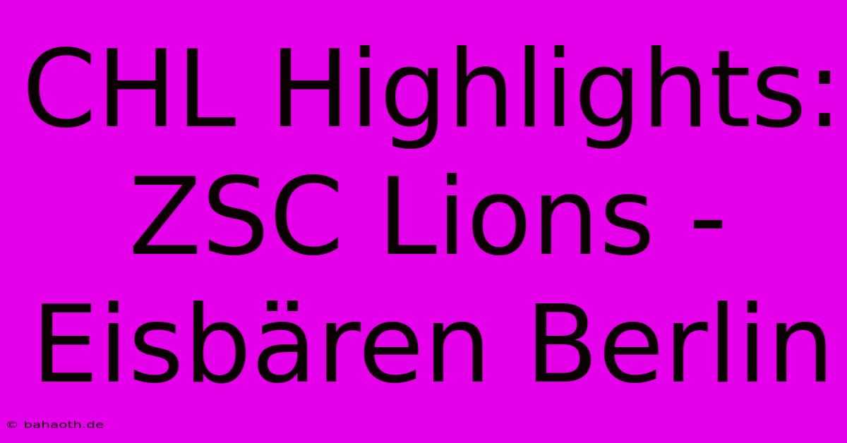 CHL Highlights: ZSC Lions - Eisbären Berlin