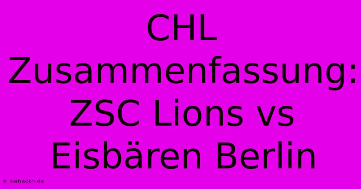 CHL Zusammenfassung: ZSC Lions Vs Eisbären Berlin