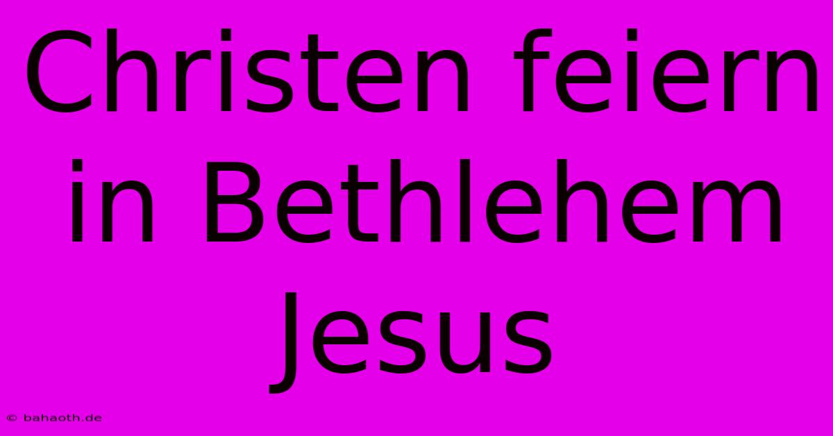 Christen Feiern In Bethlehem Jesus