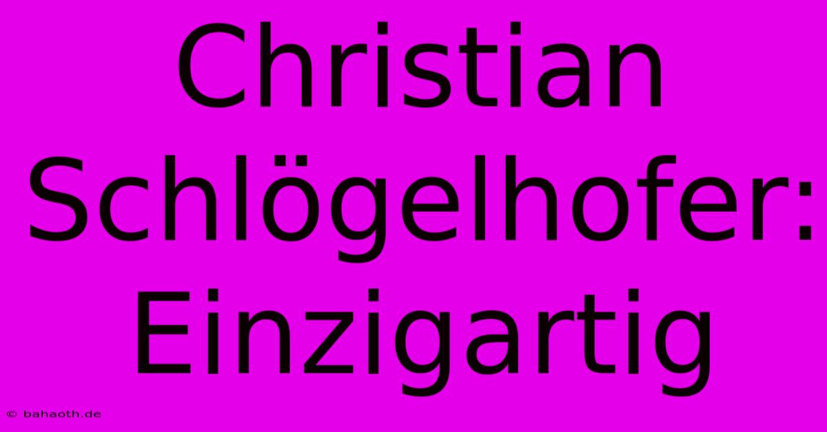 Christian Schlögelhofer: Einzigartig