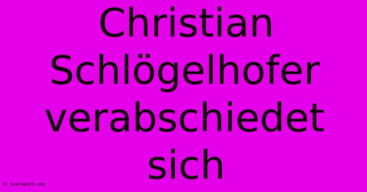 Christian Schlögelhofer Verabschiedet Sich