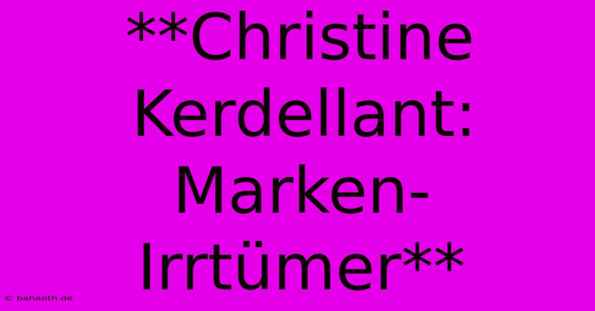 **Christine Kerdellant: Marken-Irrtümer**