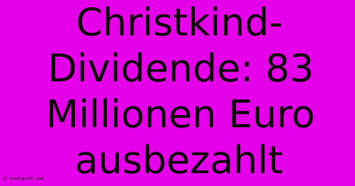 Christkind-Dividende: 83 Millionen Euro Ausbezahlt