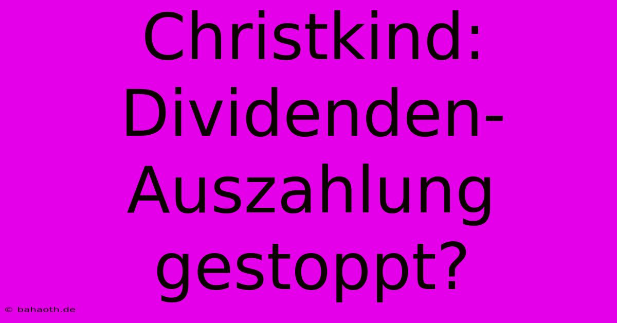 Christkind: Dividenden-Auszahlung Gestoppt?