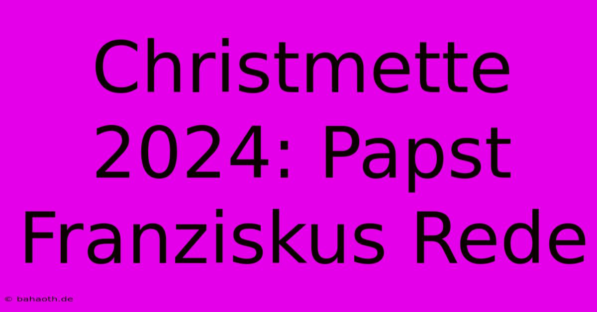 Christmette 2024: Papst Franziskus Rede