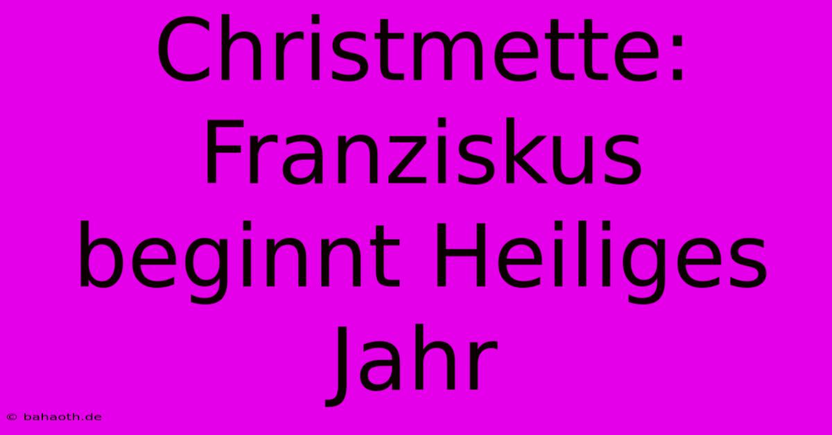 Christmette: Franziskus Beginnt Heiliges Jahr