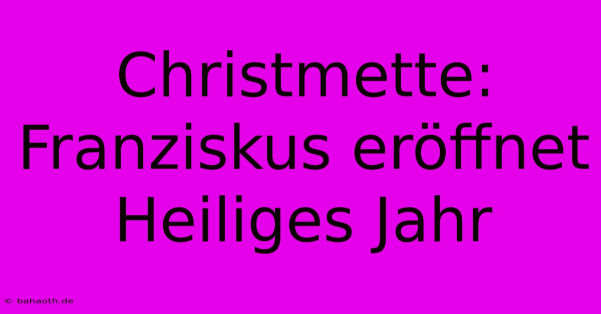 Christmette: Franziskus Eröffnet Heiliges Jahr