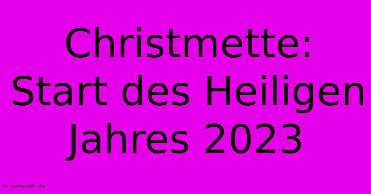 Christmette:  Start Des Heiligen Jahres 2023