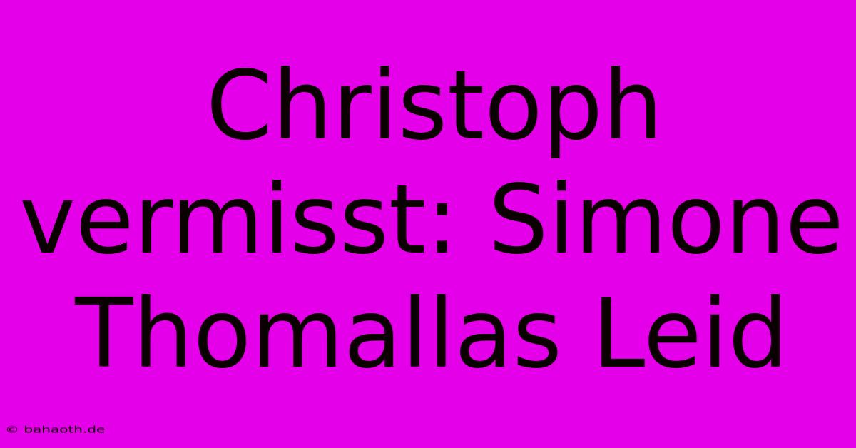 Christoph Vermisst: Simone Thomallas Leid