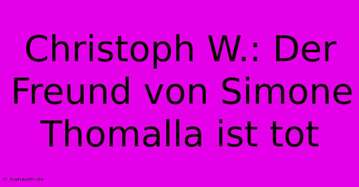 Christoph W.: Der Freund Von Simone Thomalla Ist Tot