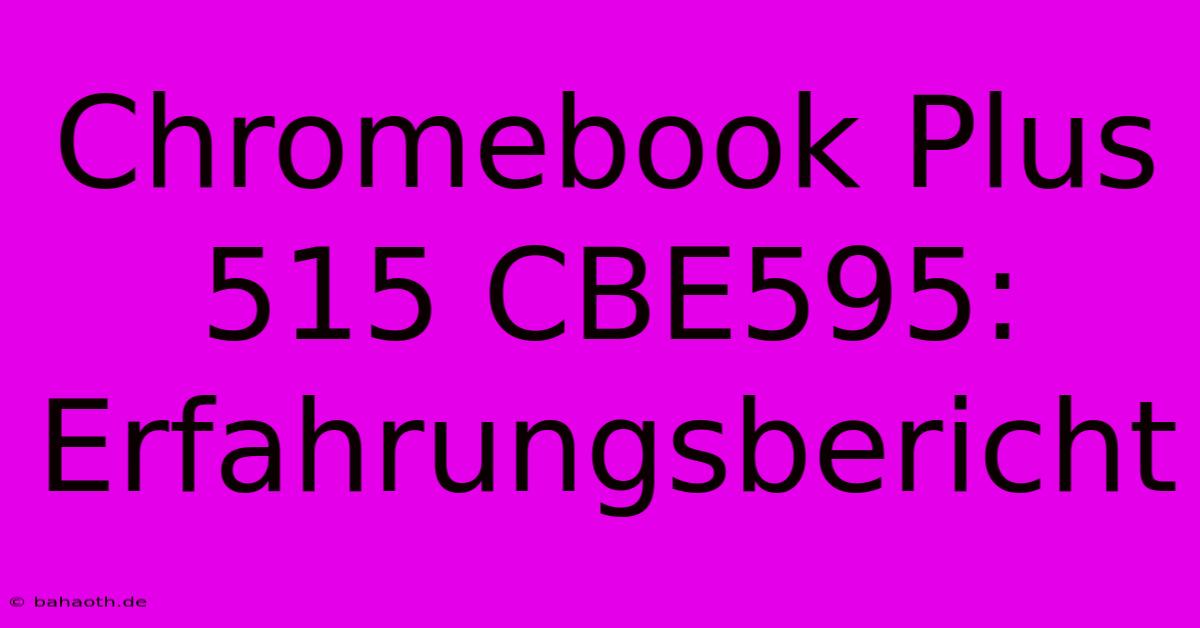 Chromebook Plus 515 CBE595: Erfahrungsbericht