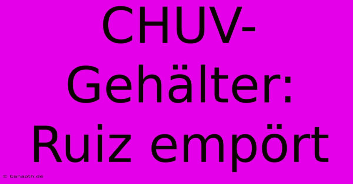 CHUV-Gehälter: Ruiz Empört