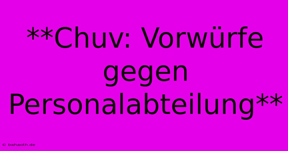 **Chuv: Vorwürfe Gegen Personalabteilung**