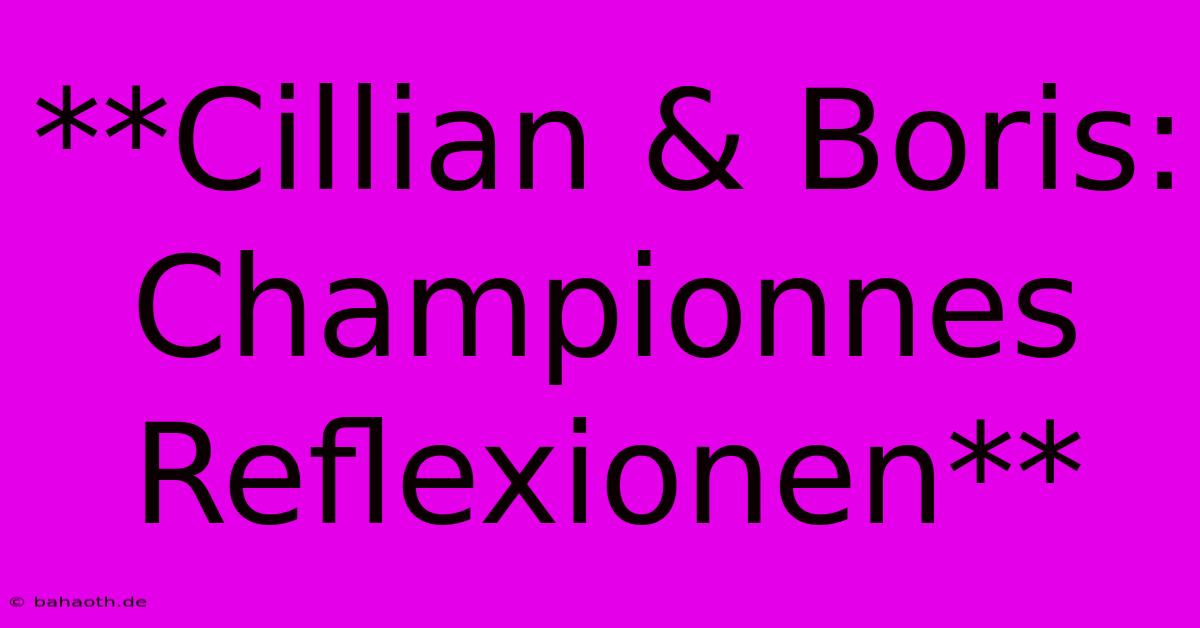 **Cillian & Boris: Championnes Reflexionen**