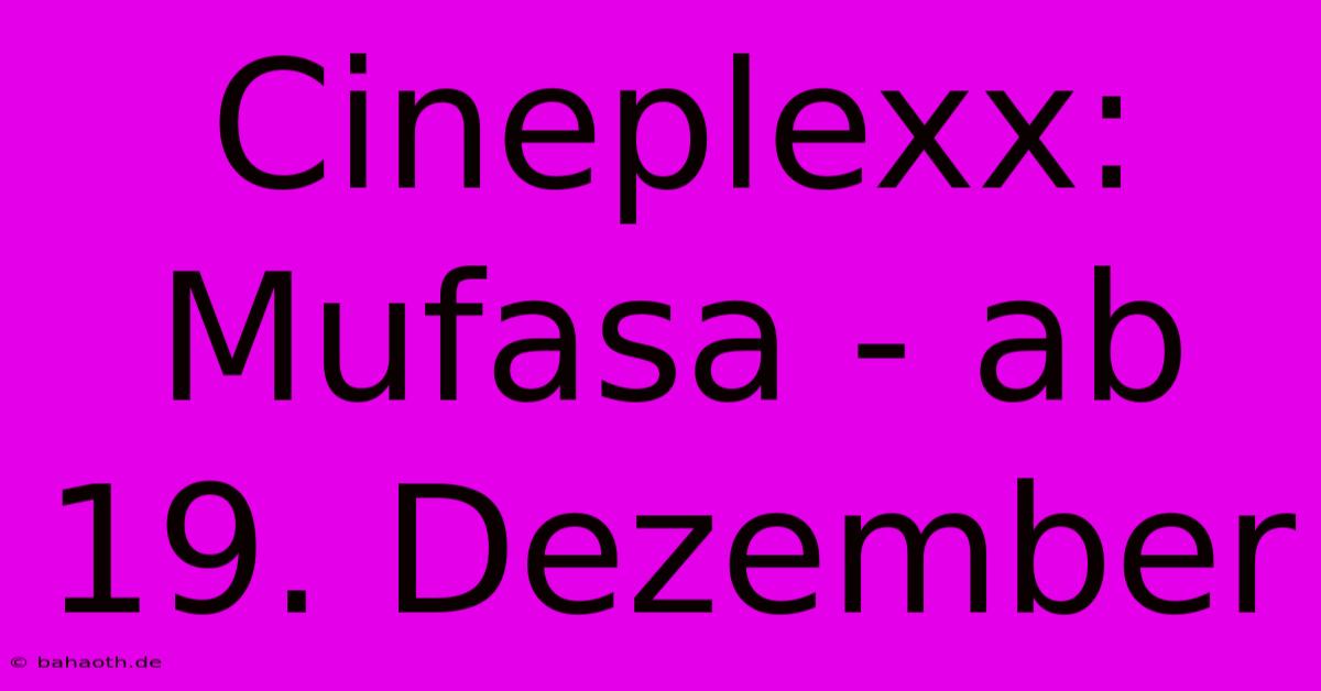 Cineplexx: Mufasa - Ab 19. Dezember