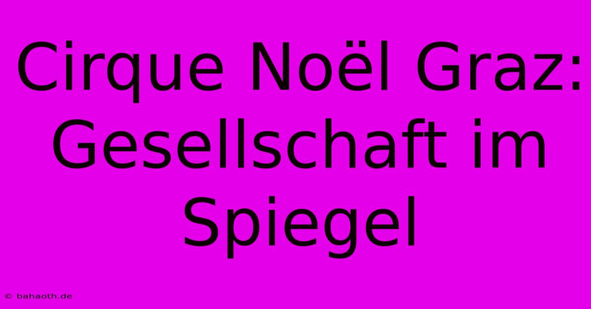 Cirque Noël Graz: Gesellschaft Im Spiegel