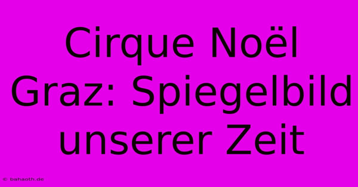 Cirque Noël Graz: Spiegelbild Unserer Zeit