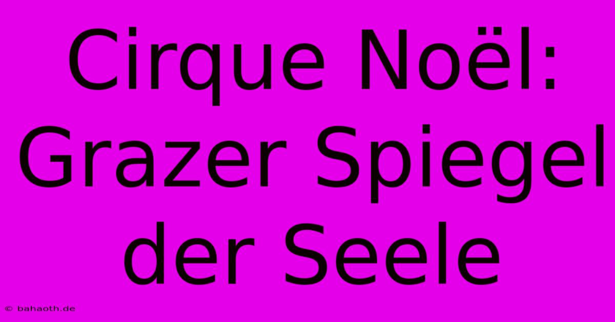 Cirque Noël: Grazer Spiegel Der Seele